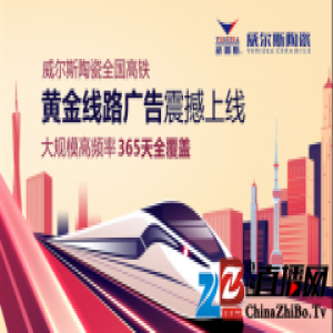 智启新程 领动未来 ——威尔斯陶瓷高铁战略项目广告重磅上线